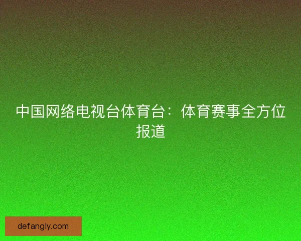 中国网络电视台体育台：体育赛事全方位报道