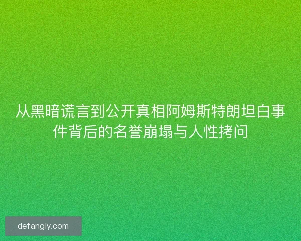 从黑暗谎言到公开真相阿姆斯特朗坦白事件背后的名誉崩塌与人性拷问